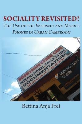 Sociality Revisited? the Use of the Internet and Mobile Phones in Urban Cameroon - Bettina Anja Frei - cover