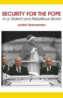 Security for the Pope. in a Violent and Rebellious World - Jordan Nyenyembe - cover
