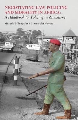 Negotiating Law, Policing and Morality in African. A Handbook for Policing in Zimbabwe - Misheck P Chingozha,Munyaradzi Mawere - cover