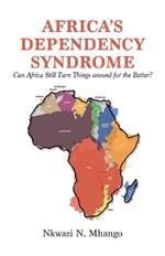 Africa's Dependency Syndrome: Can Africa Still Turn Things around for the Better?