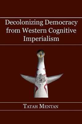 Decolonizing Democracy from Western Cognitive Imperialism - Tatah Mentan - cover