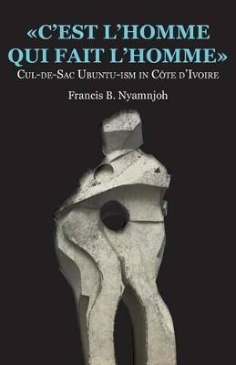 C'est l'homme qui fait l'homme: Cul-de-Sac Ubuntu-ism in Cote d'Ivoire - Francis B Nyamnjoh - cover