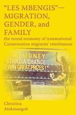 Les Mbengis-Migration, Gender, and Family: The moral economy of transnational Cameroonian migrants' remittances