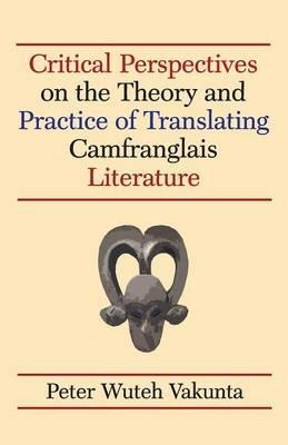 Critical Perspectives on the Theory and Practice of Translating Camfranglais Literature - Peter Wuteh Vakunta - cover