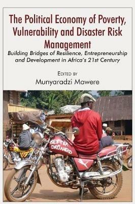 The Political Economy of Poverty, Vulnerability and Disaster Risk Management: Building Bridges of Resilience, Entrepreneurship and Development in Africa's 21st Century - Munyaradzi Mawere - cover