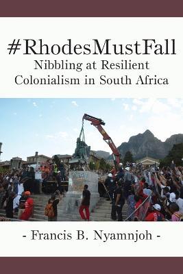 #RhodesMustFall. Nibbling at Resilient Colonialism in South Africa - Francis B Nyamnjoh - cover