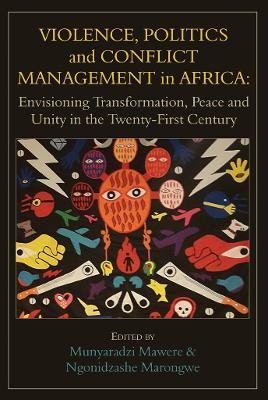 Violence, Politics and Conflict Management in Africa: Envisioning Transformation, Peace and Unity in the Twenty-First Century - cover