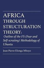 Africa Through Structuration Theory: Outline of the FS (Fear and Self-scrutiny) Methodology of Ubuntu