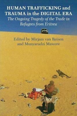 Human Trafficking and Trauma in the Digital Era: The Ongoing Tragedy of the Trade in Refugees from Eritrea - cover