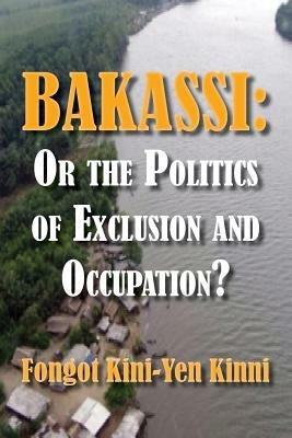 Bakassi: Or the Politics of Exclusion and Occupation? - Fongot Kini-Yen Kinni - cover