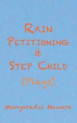 Rain Petitioning and Step Child: Plays - Munyaradzi Mawere - cover