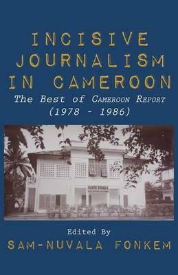 Incisive Journalism in Cameroon. The Best of Cameroon Report (1978 - 1986) - cover
