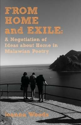 From Home and Exile. A Negotiation of Ideas about Home in Malawian Poetry - Joanna Woods - cover