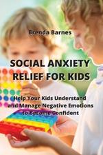 Social Anxiety Relief for Kids: Help Your Kids Understand and Manage Negative Emotions to Become Confident