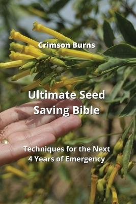 Ultimate Seed Saving Bible: Techniques for the Next 4 Years of Emergency - Crimson Burns - cover