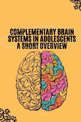 Complementary Brain Systems in Adolescents A Short Overview - C Miya - cover