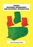Ghana: Regional Boundaries and National Integration - R. Bagulo Bening - cover