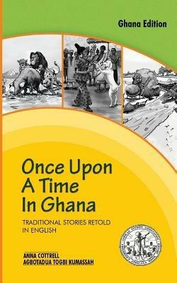 Once Upon a Time in Ghana. Traditional Ewe Stories Retold in English - Anna Cottrell,Agbotadua Togbi Kumassah - cover