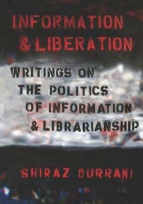 Information and liberation: Writings on the Politics of Information and Librarianship - Shiraz Durrani - cover