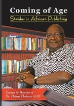 Coming of Age. Strides in African Publishing Essays in Honour of Dr Henry Chakava at 70