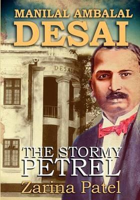 Manilal Ambalal Desai: The Stormy Petrel - Zarina Patel - cover
