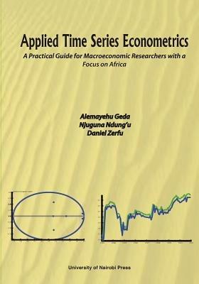 Applied Time Series Econometrics. A Practical Guide for Macroeconomic Researchers with a Focus on Africa - Alemayehu Geda,Njuguna Ndung'u,Daniel Zerfu - cover