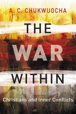The War Within: Christians and Inner Conflicts - A. C. Chukwuocha - cover