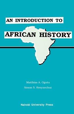 An Introduction to African History - Matthias A Ogutu,Simon S Kenyanchui,Mattias A Ogutu - cover