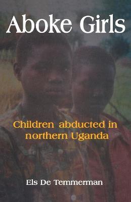 Aboke Girls: Children Abducted in Northern Uganda - Els De Temmerman - cover