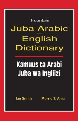 Juba Arabic English Dictionary/Kamuus Ta Arabi Juba Wa Ingliizi - Ian Smith - cover