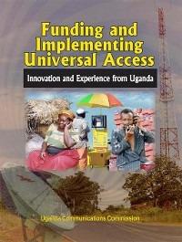 Funding and Implementing Universal Access: Innovation and Experience from Uganda - Uganda Commission - cover