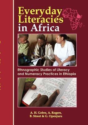 Everyday Literacies in Africa. Ethnographic Studies of Literacy and Numeracy Practices in Ethiopia - Alemayehu Hailu Gebre,Alan Rogers,Brian Street - cover