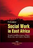 Professional Social Work in East Africa. Towards Social Development, Poverty Reduction and Gender Equality - cover