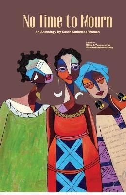 No Time to Mourn: An anthology by South Sudanese Women - cover