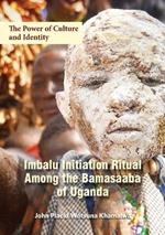 The Power of Culture and Identity: Imbalu Initiation Ritual Among the Bamasaaba of Uganda