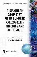 Riemannian Geometry, Fibre Bundles, Kaluza-klein Theories And All That - Robert Coquereaux,Arkadiusz Jadczyk - cover