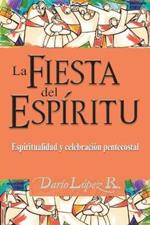 La Fiesta del Espiritu: Espiritualidad y celebracion pentecostal