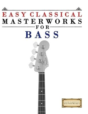 Easy Classical Masterworks for Bass: Music of Bach, Beethoven, Brahms, Handel, Haydn, Mozart, Schubert, Tchaikovsky, Vivaldi and Wagner - E C Masterworks - cover