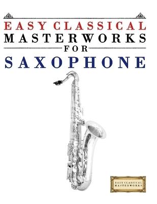 Easy Classical Masterworks for Saxophone: Music of Bach, Beethoven, Brahms, Handel, Haydn, Mozart, Schubert, Tchaikovsky, Vivaldi and Wagner - E C Masterworks - cover