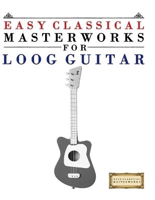 Easy Classical Masterworks for Loog Guitar: Music of Bach, Beethoven, Brahms, Handel, Haydn, Mozart, Schubert, Tchaikovsky, Vivaldi and Wagner - E C Masterworks - cover