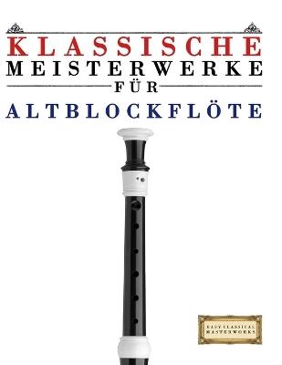 Klassische Meisterwerke für Altblockflöte: Leichte Stücke von Bach, Beethoven, Brahms, Handel, Haydn, Mozart, Schubert, Tchaikovsky, Vivaldi und Wagner - E C Masterworks - cover