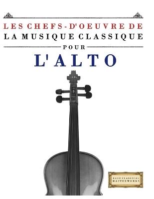 Les Chefs-d'oeuvre de la Musique Classique pour l'Alto: Pièces faciles de Bach, Beethoven, Brahms, Haendel, Haydn, Mozart, Schubert, Tchaïkovski, Vivaldi et Wagner - E C Masterworks - cover