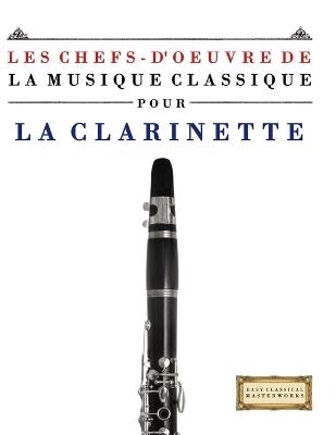 Les Chefs-d'oeuvre de la Musique Classique pour la Clarinette: Pièces faciles de Bach, Beethoven, Brahms, Haendel, Haydn, Mozart, Schubert, Tchaïkovski, Vivaldi et Wagner - E C Masterworks - cover