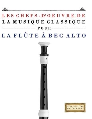 Les Chefs-d'oeuvre de la Musique Classique pour la Flûte à bec Alto: Pièces faciles de Bach, Beethoven, Brahms, Haendel, Haydn, Mozart, Schubert, Tchaïkovski, Vivaldi et Wagner - E C Masterworks - cover