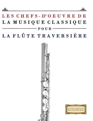 Les Chefs-d'oeuvre de la Musique Classique pour la Flûte Traversière: Pièces faciles de Bach, Beethoven, Brahms, Haendel, Haydn, Mozart, Schubert, Tchaïkovski, Vivaldi et Wagner - E C Masterworks - cover