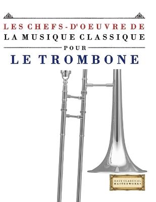 Les Chefs-d'oeuvre de la Musique Classique pour le Trombone: Pièces faciles de Bach, Beethoven, Brahms, Haendel, Haydn, Mozart, Schubert, Tchaïkovski, Vivaldi et Wagner - E C Masterworks - cover