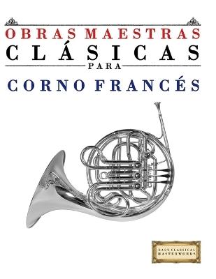Obras Maestras Clásicas para Corno Francés: Piezas fáciles de Bach, Beethoven, Brahms, Handel, Haydn, Mozart, Schubert, Tchaikovsky, Vivaldi y Wagner - E C Masterworks - cover