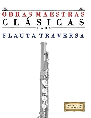 Obras Maestras Clásicas para Flauta Traversa: Piezas fáciles de Bach, Beethoven, Brahms, Handel, Haydn, Mozart, Schubert, Tchaikovsky, Vivaldi y Wagner - E C Masterworks - cover