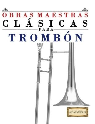 Obras Maestras Clásicas para Trombón: Piezas fáciles de Bach, Beethoven, Brahms, Handel, Haydn, Mozart, Schubert, Tchaikovsky, Vivaldi y Wagner - E C Masterworks - cover