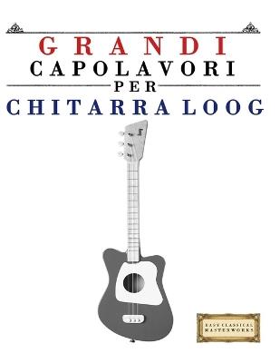 Grandi Capolavori per Chitarra Loog: Pezzi facili di Bach, Beethoven, Brahms, Handel, Haydn, Mozart, Schubert, Tchaikovsky, Vivaldi e Wagner - E C Masterworks - cover